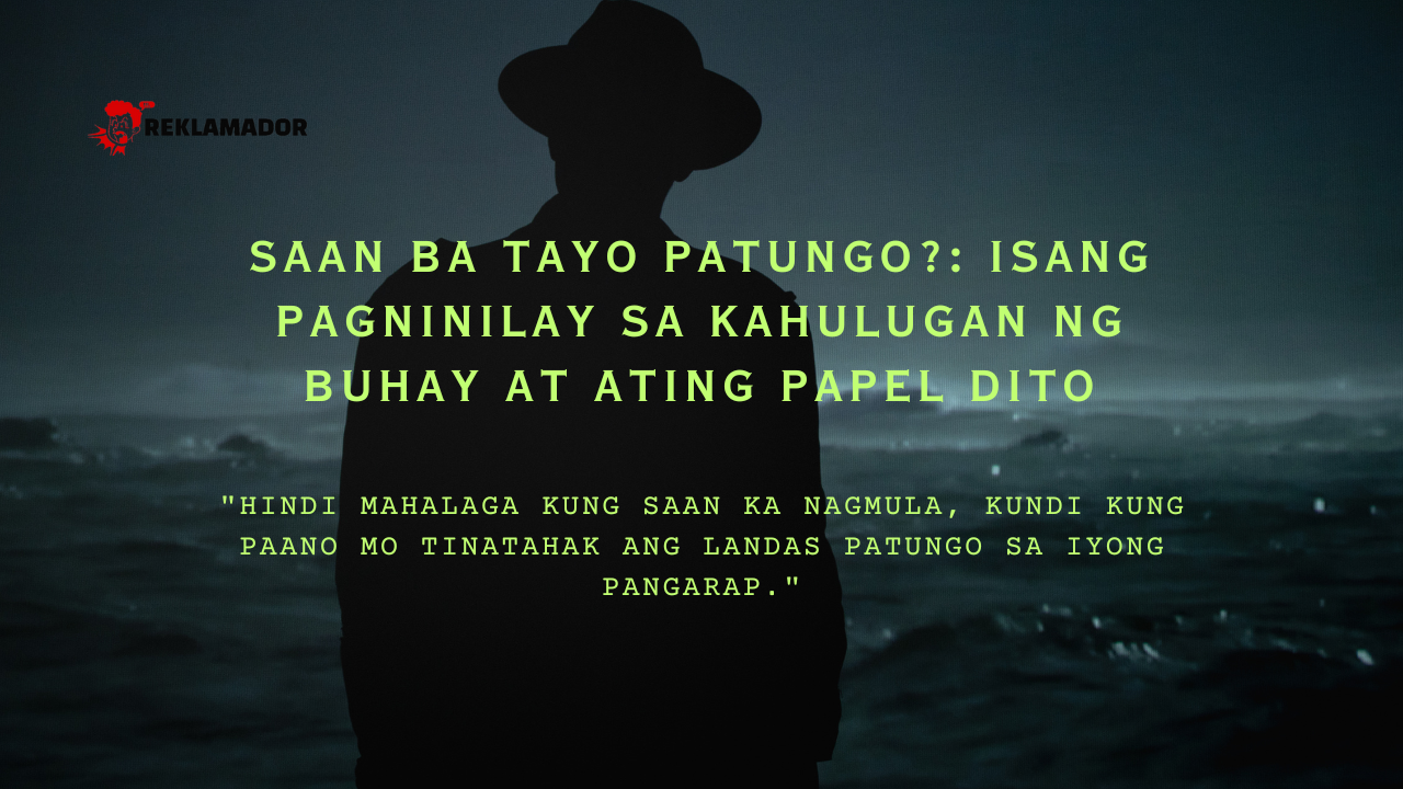 A silhouette of a person in a hat, facing a vast body of water. The text in green letters reads, "Saan Ba Tayo Patungo?: Isang Pagninilay sa Kahulugan ng Buhay at ating Papel Dito. 'Hindi mahalaga kung saan ka nagmula, kundi kung paano mo tinatahak ang landas patungo sa iyong pangarap.'"