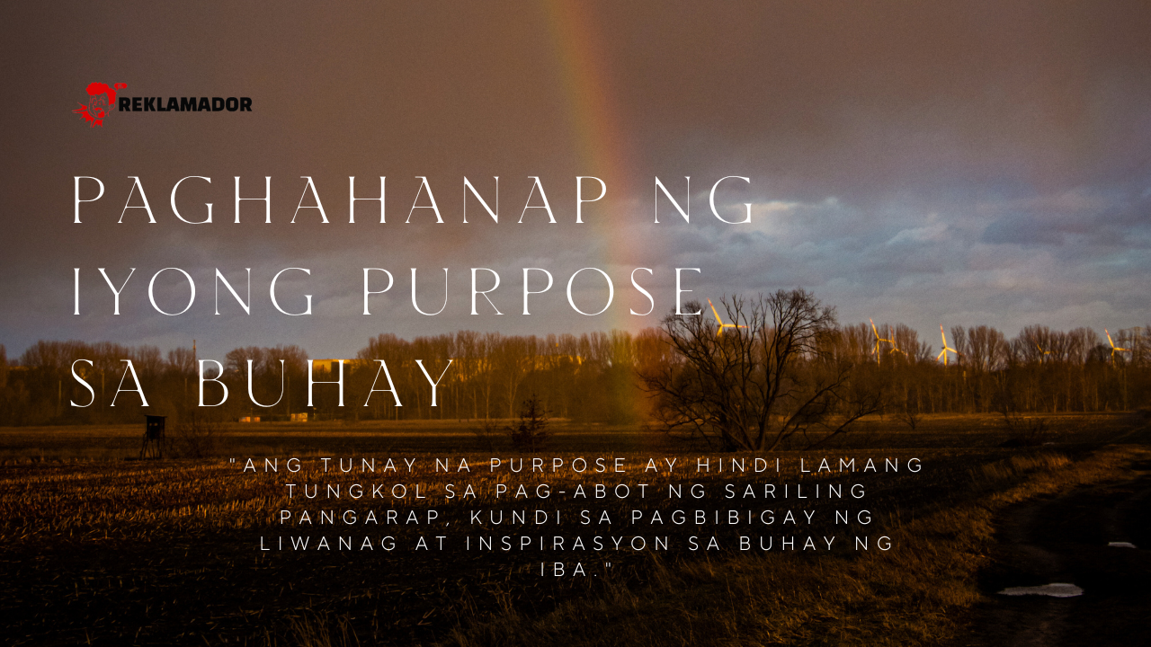 A scenic landscape image at dusk with a rainbow in the background. The text "Paghahanap ng Iyong Purpose sa Buhay" is prominently displayed in large white letters. Below it, a quote reads, "Ang tunay na purpose ay hindi lamang tungkol sa pag-abot ng sariling pangarap, kundi sa pagbibigay ng liwanag at inspirasyon sa buhay ng iba."