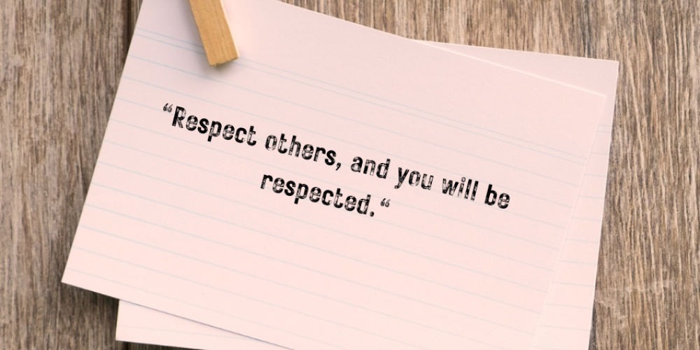 “Respect others, and you will be respected.”