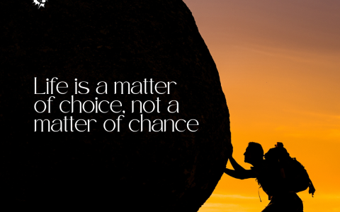 “LIFE IS MATTER OF CHOICE, NOT A MATTER OF CHANCE”
