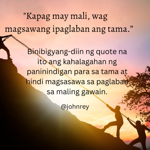 “Kapag may mali, wag magsawang ipaglaban ang tama.”