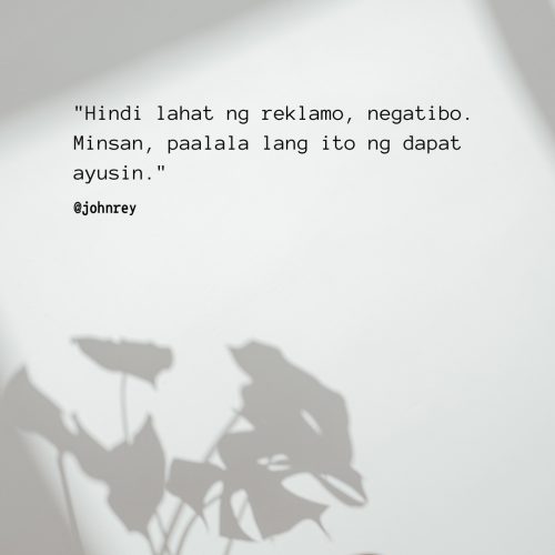 “Hindi lahat ng reklamo, negatibo. Minsan, paalala lang ito ng dapat ayusin.”