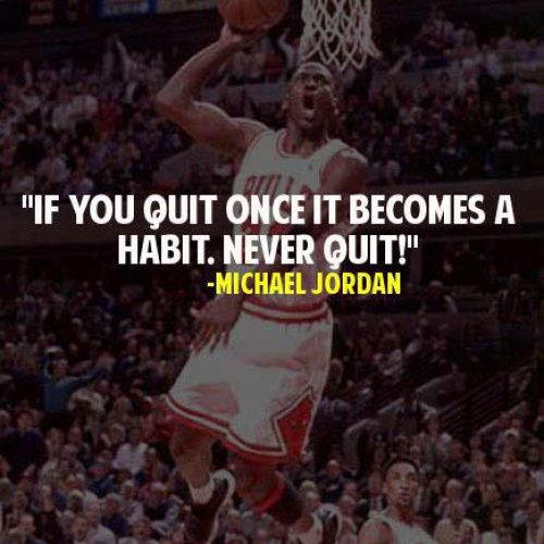 Michael Jordan Quotes : If you quit once it becomes a habit. Never Quit !
