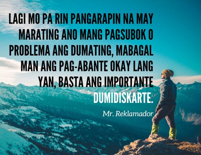 Lagi mo pa rin pangarapin na may marating Ano mang pagsubok o problema ang dumating, mabagal man ang pag-abante okay lang yan, basta ang importante dumidiskarte.