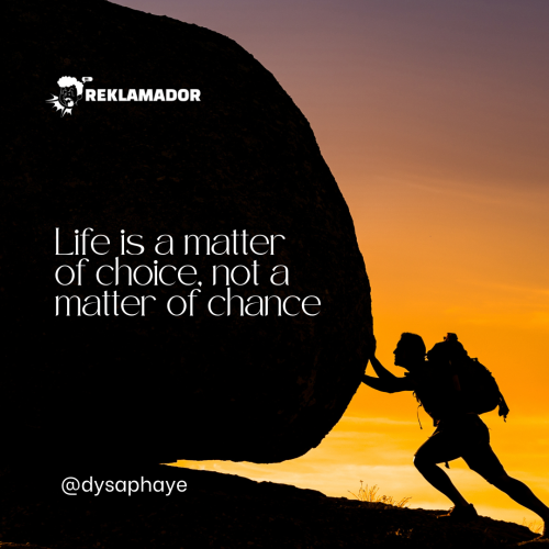 “LIFE IS MATTER OF CHOICE, NOT A MATTER OF CHANCE”